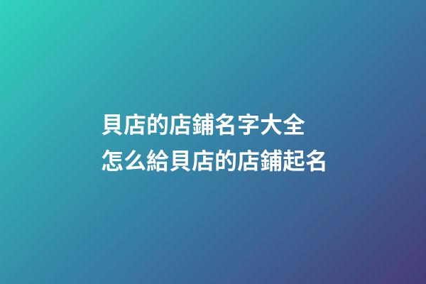 貝店的店鋪名字大全 怎么給貝店的店鋪起名-第1張-店鋪起名-玄機派